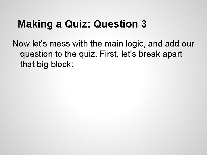 Making a Quiz: Question 3 Now let's mess with the main logic, and add