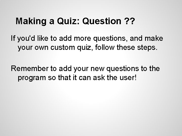 Making a Quiz: Question ? ? If you'd like to add more questions, and