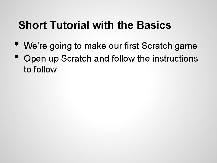 Short Tutorial with the Basics • • We're going to make our first Scratch