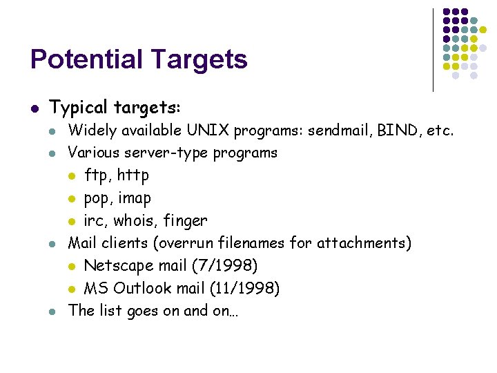 Potential Targets l Typical targets: l l Widely available UNIX programs: sendmail, BIND, etc.