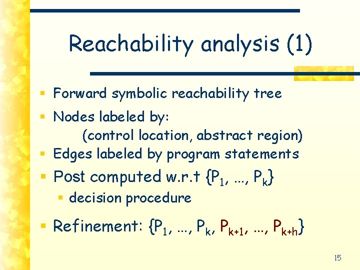 Reachability analysis (1) § Forward symbolic reachability tree § Nodes labeled by: (control location,