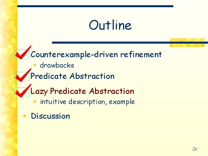 Outline § Counterexample-driven refinement § drawbacks § Predicate Abstraction § Lazy Predicate Abstraction §