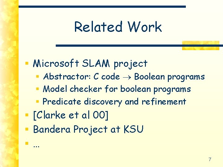 Related Work § Microsoft SLAM project § Abstractor: C code Boolean programs § Model