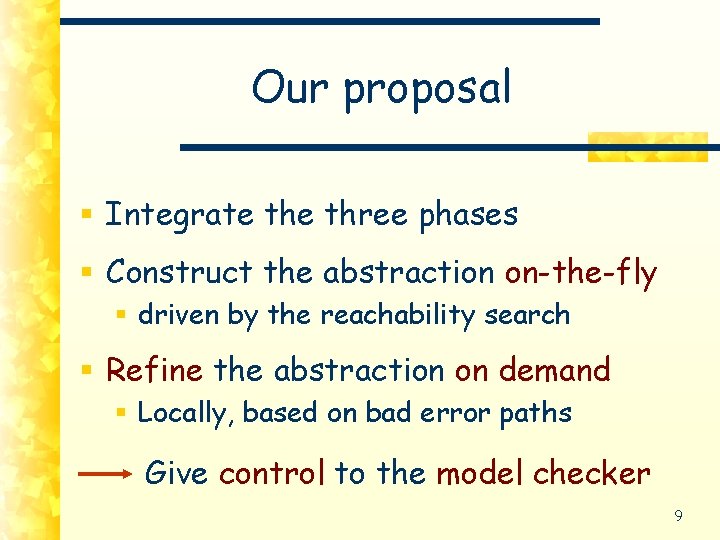 Our proposal § Integrate three phases § Construct the abstraction on-the-fly § driven by
