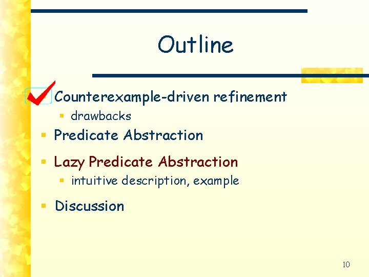 Outline § Counterexample-driven refinement § drawbacks § Predicate Abstraction § Lazy Predicate Abstraction §