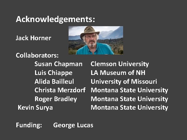 Acknowledgements: Jack Horner Collaborators: Susan Chapman Luis Chiappe Alida Bailleul Christa Merzdorf Roger Bradley