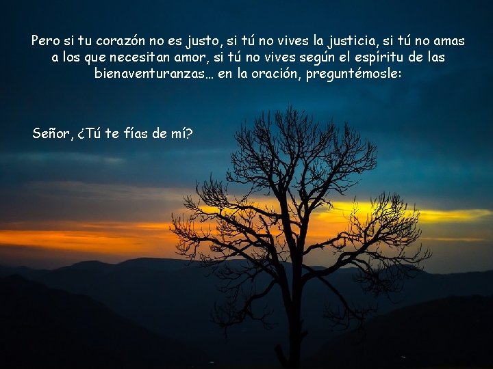 Pero si tu corazón no es justo, si tú no vives la justicia, si