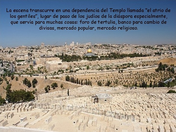 La escena transcurre en una dependencia del Templo llamada “el atrio de los gentiles”,