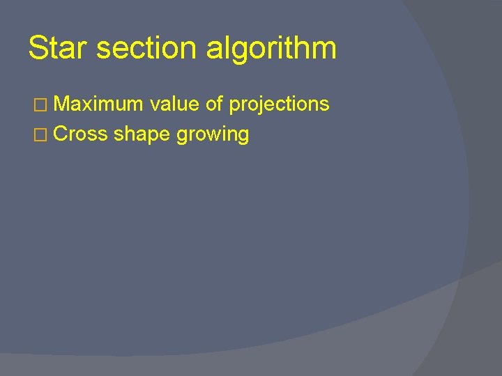 Star section algorithm � Maximum value of projections � Cross shape growing 