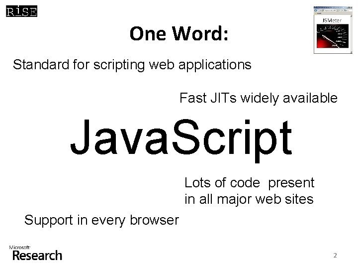 One Word: Standard for scripting web applications Fast JITs widely available Java. Script Lots