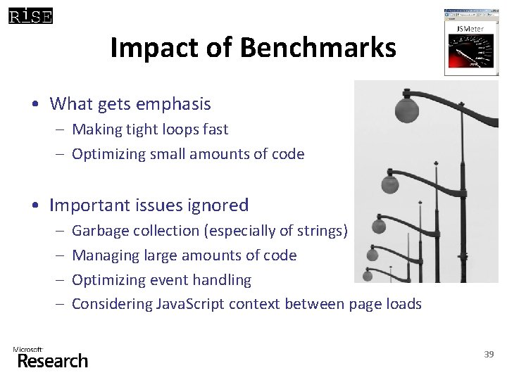 Impact of Benchmarks • What gets emphasis – Making tight loops fast – Optimizing