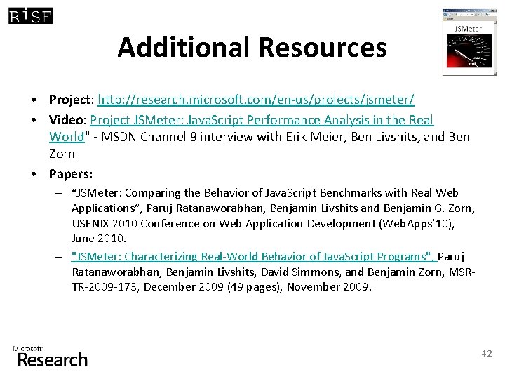 Additional Resources • Project: http: //research. microsoft. com/en-us/projects/jsmeter/ • Video: Project JSMeter: Java. Script