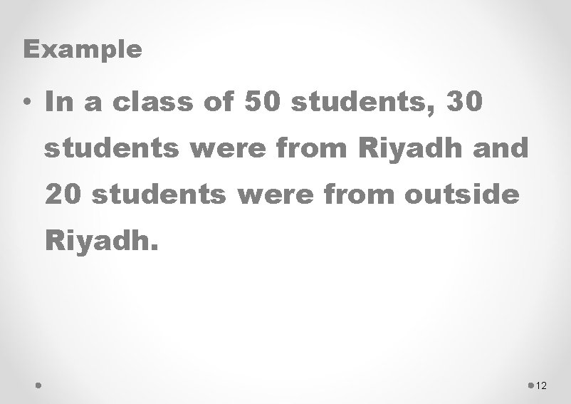 Example • In a class of 50 students, 30 students were from Riyadh and