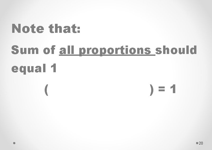 Note that: Sum of all proportions should equal 1 ( )=1 20 