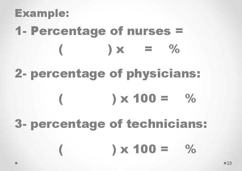 Example: 1 - Percentage of nurses = ( )x = % 2 - percentage