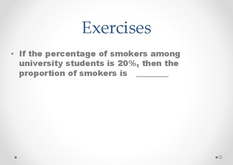 Exercises • If the percentage of smokers among university students is 20%, then the