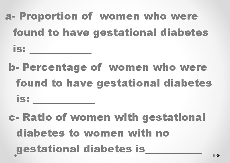 a- Proportion of women who were found to have gestational diabetes is: ______ b-