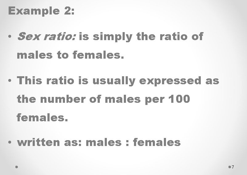 Example 2: • Sex ratio: is simply the ratio of males to females. •