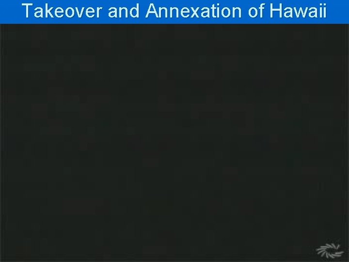 Takeover and Annexation of Hawaii 