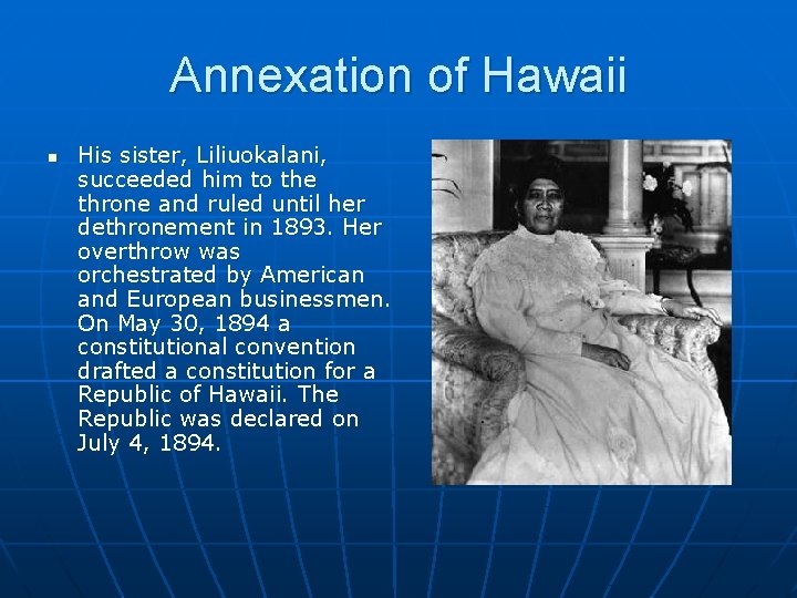 Annexation of Hawaii n His sister, Liliuokalani, succeeded him to the throne and ruled