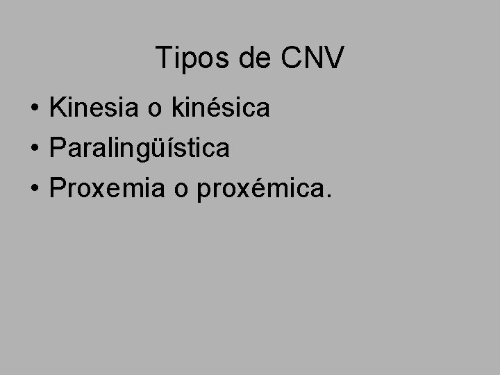 Tipos de CNV • Kinesia o kinésica • Paralingüística • Proxemia o proxémica. 