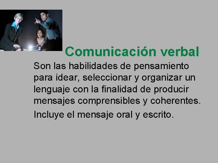 Comunicación verbal Son las habilidades de pensamiento para idear, seleccionar y organizar un lenguaje
