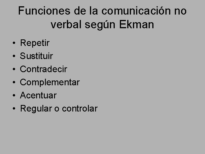 Funciones de la comunicación no verbal según Ekman • • • Repetir Sustituir Contradecir