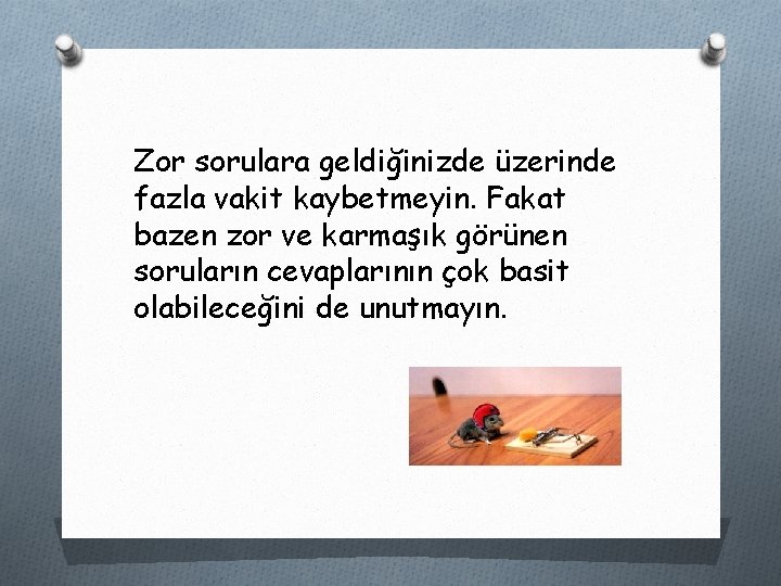 Zor sorulara geldiğinizde üzerinde fazla vakit kaybetmeyin. Fakat bazen zor ve karmaşık görünen soruların