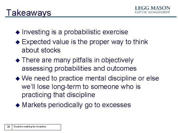 Takeaways u Investing is a probabilistic exercise u Expected value is the proper way