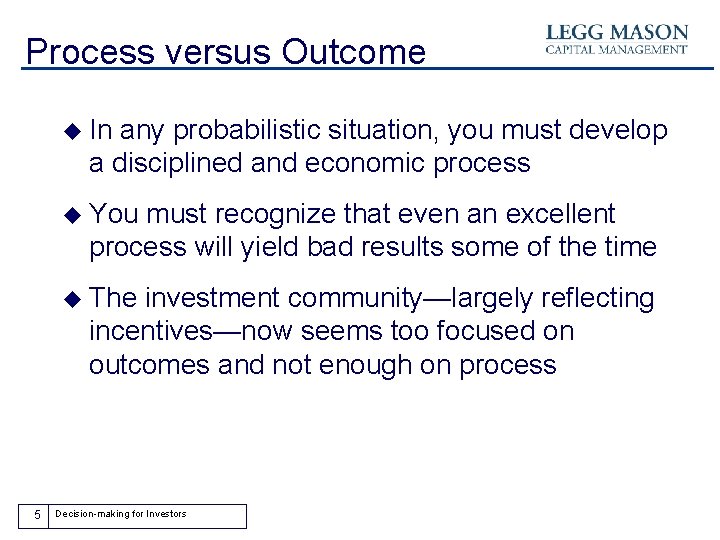 Process versus Outcome u In any probabilistic situation, you must develop a disciplined and