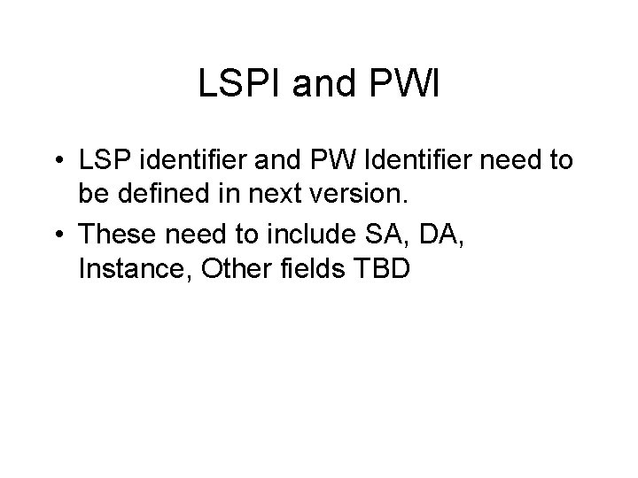 LSPI and PWI • LSP identifier and PW Identifier need to be defined in