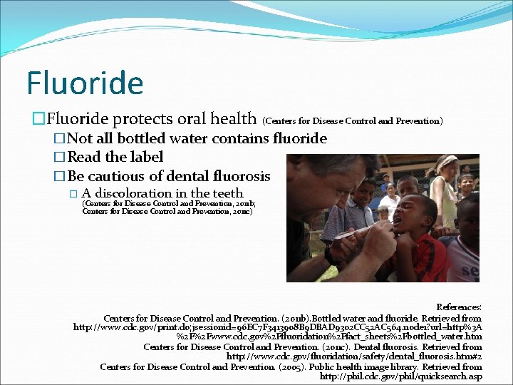 Fluoride �Fluoride protects oral health (Centers for Disease Control and Prevention) �Not all bottled