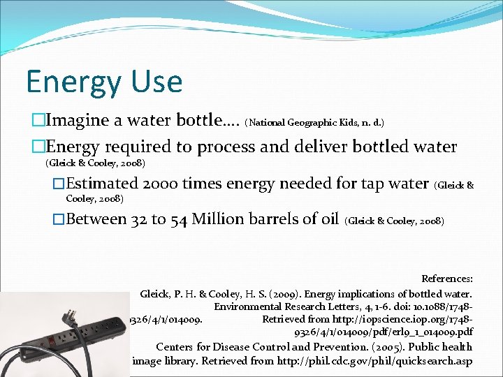 Energy Use �Imagine a water bottle…. (National Geographic Kids, n. d. ) �Energy required