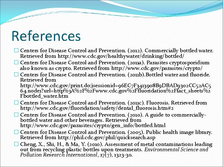 References � Centers for Disease Control and Prevention. (2012). Commercially bottled water. Retrieved from