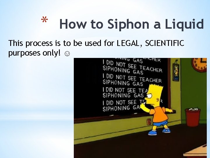 * How to Siphon a Liquid This process is to be used for LEGAL,