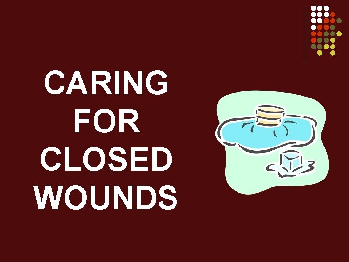 CARING FOR CLOSED WOUNDS 