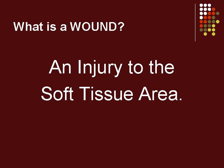 What is a WOUND? An Injury to the Soft Tissue Area. 