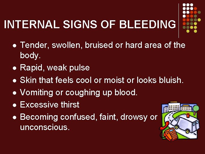 INTERNAL SIGNS OF BLEEDING l l l Tender, swollen, bruised or hard area of