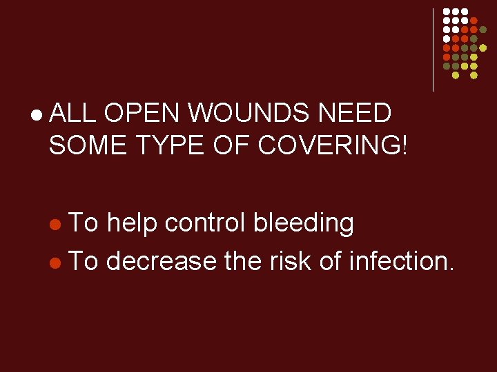 l ALL OPEN WOUNDS NEED SOME TYPE OF COVERING! l To help control bleeding
