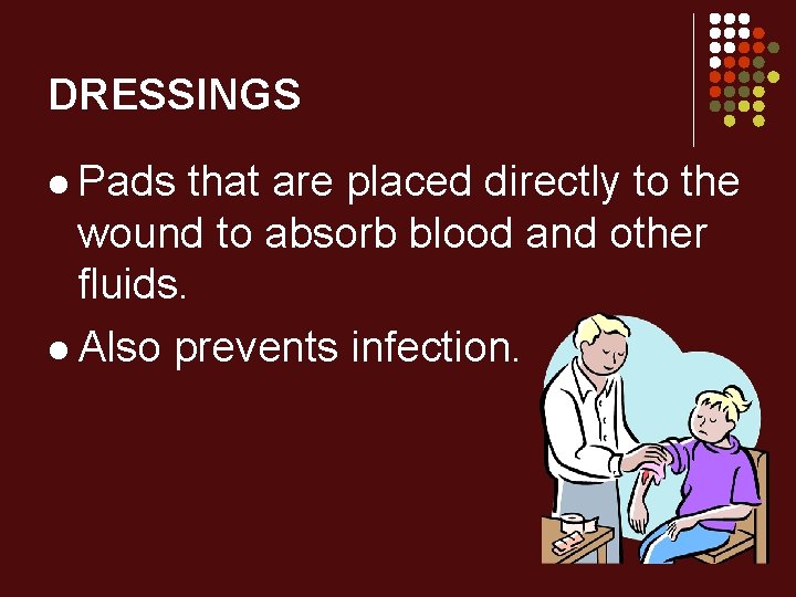 DRESSINGS l Pads that are placed directly to the wound to absorb blood and
