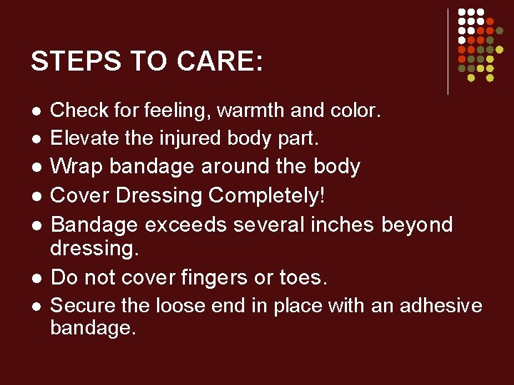 STEPS TO CARE: l l l l Check for feeling, warmth and color. Elevate