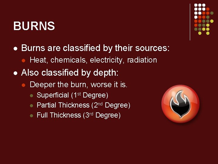 BURNS l Burns are classified by their sources: l l Heat, chemicals, electricity, radiation