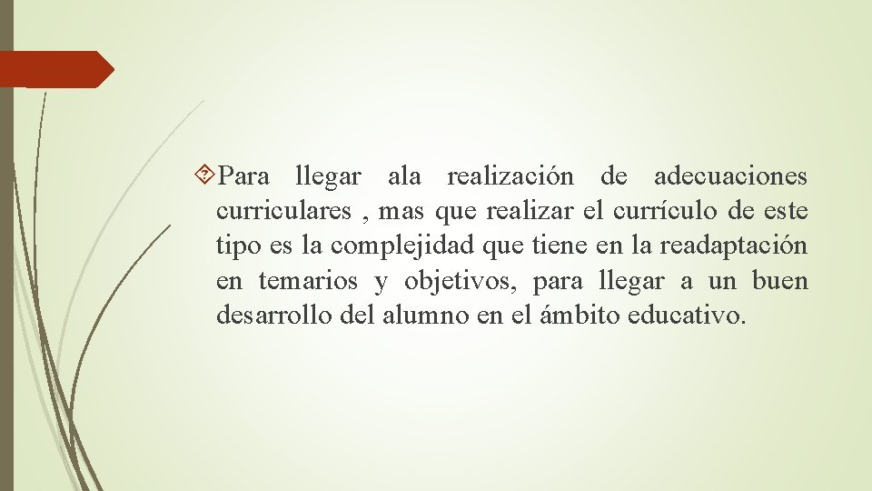  Para llegar ala realización de adecuaciones curriculares , mas que realizar el currículo