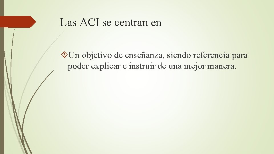 Las ACI se centran en Un objetivo de enseñanza, siendo referencia para poder explicar