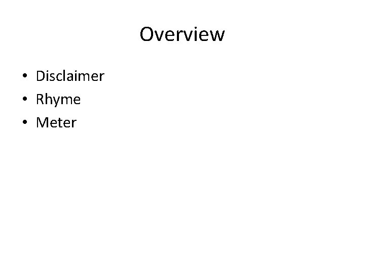 Overview • Disclaimer • Rhyme • Meter 