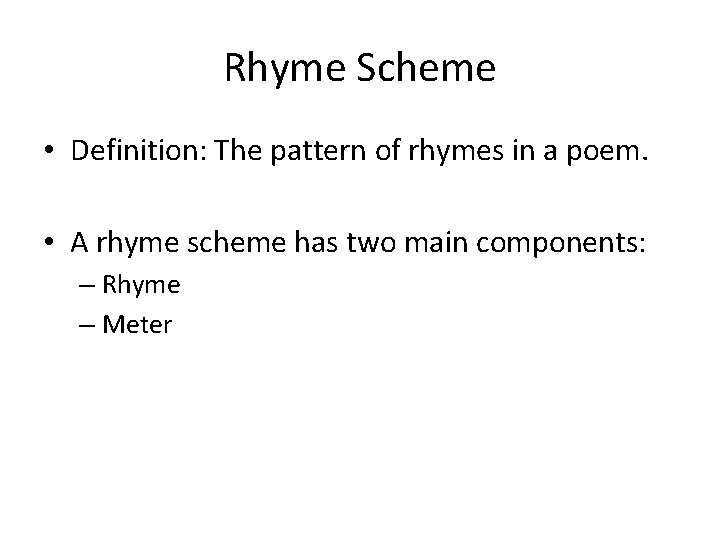 Rhyme Scheme • Definition: The pattern of rhymes in a poem. • A rhyme