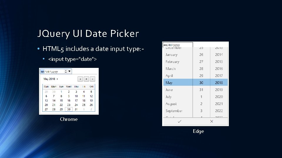 JQuery UI Date Picker • HTML 5 includes a date input type: • <input