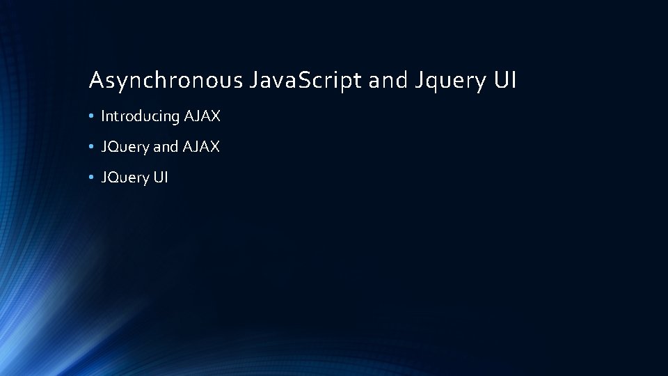 Asynchronous Java. Script and Jquery UI • Introducing AJAX • JQuery and AJAX •