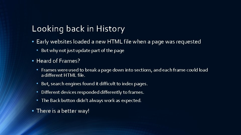 Looking back in History • Early websites loaded a new HTML file when a