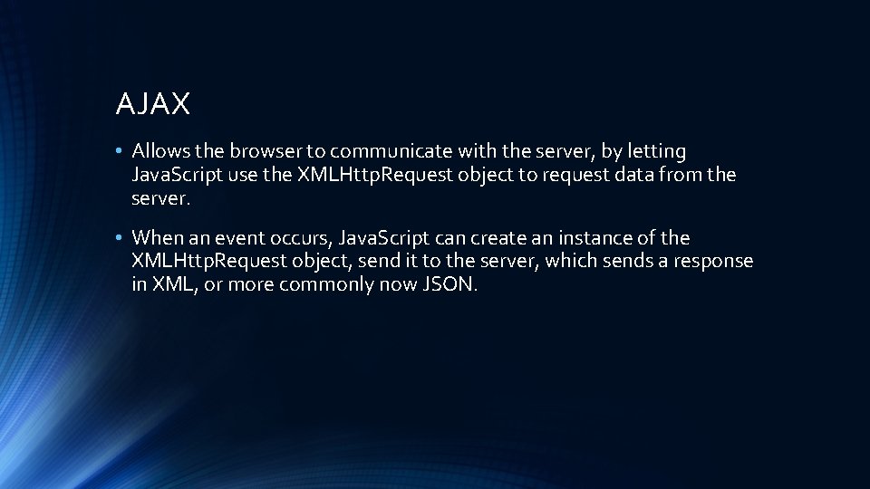 AJAX • Allows the browser to communicate with the server, by letting Java. Script